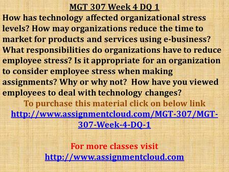 MGT 307 Week 4 DQ 1 How has technology affected organizational stress levels? How may organizations reduce the time to market for products and services.