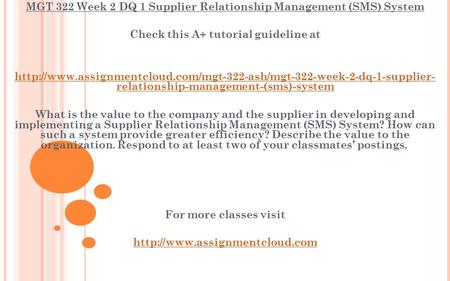 MGT 322 Week 2 DQ 1 Supplier Relationship Management (SMS) System Check this A+ tutorial guideline at