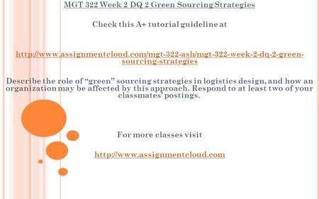 MGT 322 Week 2 DQ 2 Green Sourcing Strategies Check this A+ tutorial guideline at