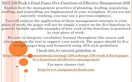 MGT 330 Week 5 Final Paper Five Functions of Effective Management ASH Explain how the management practices of planning, leading, organizing, staffing,