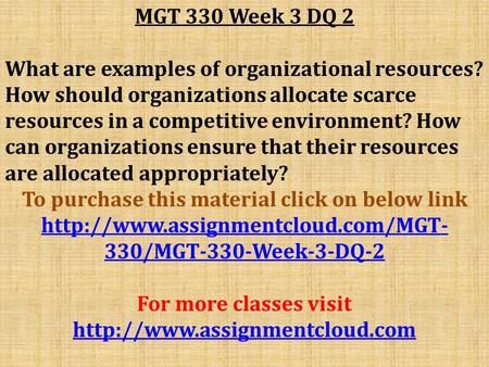 MGT 330 Week 3 DQ 2 What are examples of organizational resources? How should organizations allocate scarce resources in a competitive environment? How.
