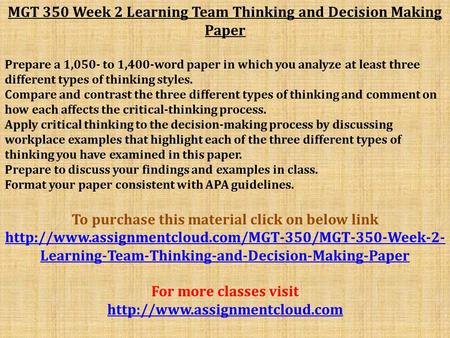 MGT 350 Week 2 Learning Team Thinking and Decision Making Paper Prepare a 1,050- to 1,400-word paper in which you analyze at least three different types.