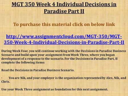 MGT 350 Week 4 Individual Decisions in Paradise Part II To purchase this material click on below link  350-Week-4-Individual-Decisions-in-Paradise-Part-II.