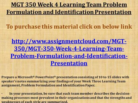 MGT 350 Week 4 Learning Team Problem Formulation and Identification Presentation To purchase this material click on below link