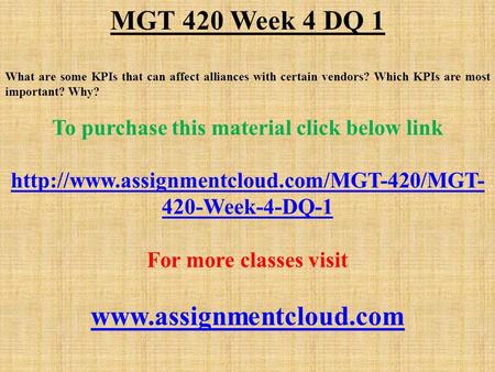 MGT 420 Week 4 DQ 1 What are some KPIs that can affect alliances with certain vendors? Which KPIs are most important? Why? To purchase this material click.
