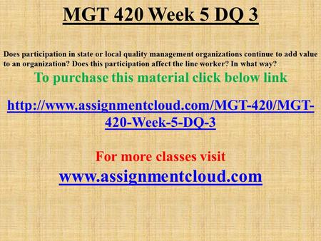 MGT 420 Week 5 DQ 3 Does participation in state or local quality management organizations continue to add value to an organization? Does this participation.