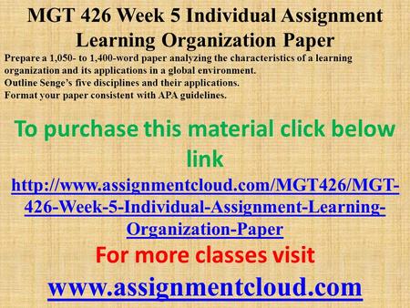 MGT 426 Week 5 Individual Assignment Learning Organization Paper Prepare a 1,050- to 1,400-word paper analyzing the characteristics of a learning organization.