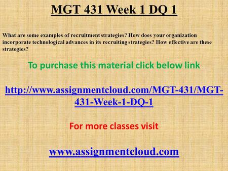 MGT 431 Week 1 DQ 1 What are some examples of recruitment strategies? How does your organization incorporate technological advances in its recruiting strategies?