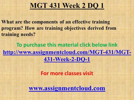 MGT 431 Week 2 DQ 1 What are the components of an effective training program? How are training objectives derived from training needs? To purchase this.