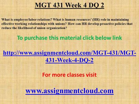 MGT 431 Week 4 DQ 2 What is employee/labor relations? What is human resources’ (HR) role in maintaining effective working relationships with unions? How.