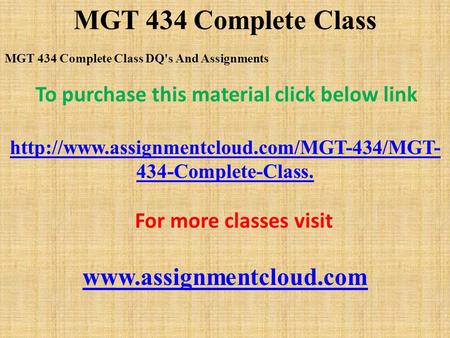 MGT 434 Complete Class MGT 434 Complete Class DQ's And Assignments To purchase this material click below link