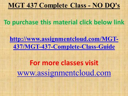 MGT 437 Complete Class - NO DQ's To purchase this material click below link  437/MGT-437-Complete-Class-Guide For more.