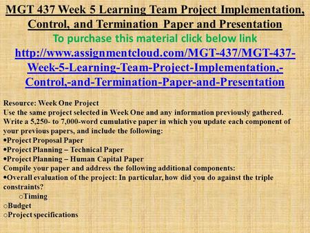MGT 437 Week 5 Learning Team Project Implementation, Control, and Termination Paper and Presentation To purchase this material click below link