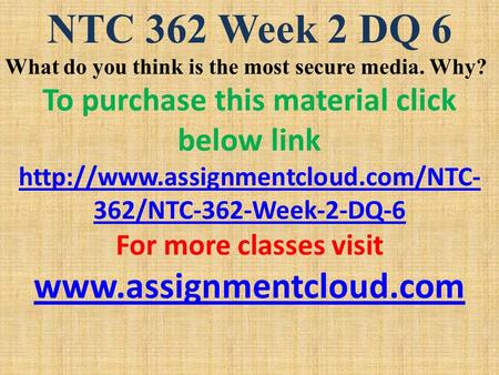 NTC 362 Week 2 DQ 6 What do you think is the most secure media. Why? To purchase this material click below link  362/NTC-362-Week-2-DQ-6.