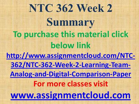 NTC 362 Week 2 Summary To purchase this material click below link  362/NTC-362-Week-2-Learning-Team- Analog-and-Digital-Comparison-Paper.