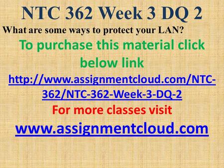 NTC 362 Week 3 DQ 2 What are some ways to protect your LAN? To purchase this material click below link  362/NTC-362-Week-3-DQ-2.