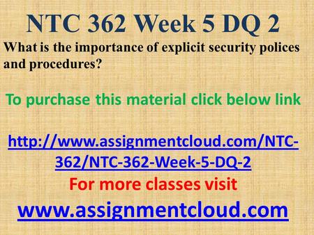 NTC 362 Week 5 DQ 2 What is the importance of explicit security polices and procedures? To purchase this material click below link