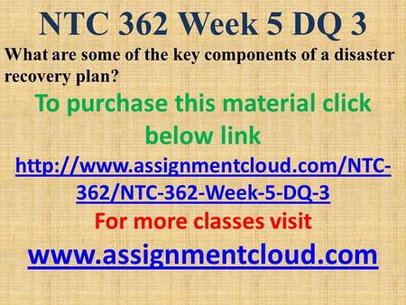 NTC 362 Week 5 DQ 3 What are some of the key components of a disaster recovery plan? To purchase this material click below link