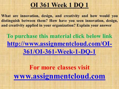 OI 361 Week 1 DQ 1 What are innovation, design, and creativity and how would you distinguish between them? How have you seen innovation, design, and creativity.