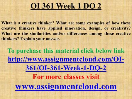 OI 361 Week 1 DQ 2 What is a creative thinker? What are some examples of how these creative thinkers have applied innovation, design, or creativity? What.