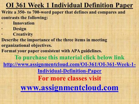 OI 361 Week 1 Individual Definition Paper Write a 350- to 700-word paper that defines and compares and contrasts the following: · Innovation · Design ·