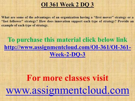 OI 361 Week 2 DQ 3 What are some of the advantages of an organization having a “first mover” strategy or a “fast follower” strategy? How does innovation.