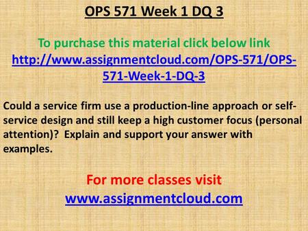 OPS 571 Week 1 DQ 3 To purchase this material click below link  571-Week-1-DQ-3 Could a service firm use a production-line.
