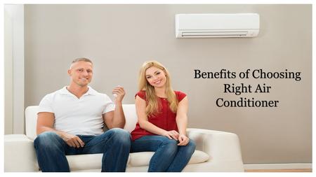 Benefits of Choosing Right Air Conditioner
