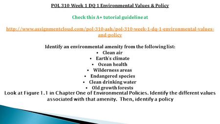 POL 310 Week 1 DQ 1 Environmental Values & Policy Check this A+ tutorial guideline at