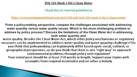 POL 310 Week 3 DQ 1 Clean Water Check this A+ tutorial guideline at  From a policy-making.