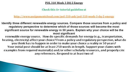 POL 310 Week 3 DQ 2 Energy Check this A+ tutorial guideline at  Identify three different.