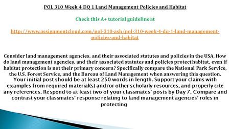 POL 310 Week 4 DQ 1 Land Management Policies and Habitat Check this A+ tutorial guideline at