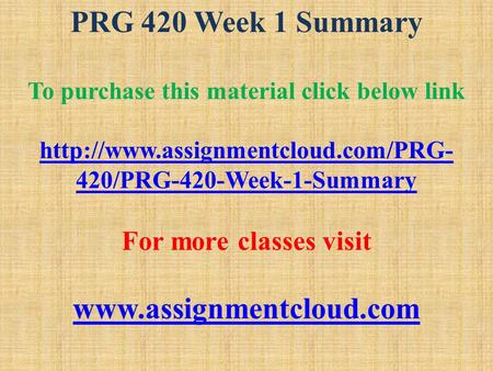 PRG 420 Week 1 Summary To purchase this material click below link  420/PRG-420-Week-1-Summary For more classes visit.
