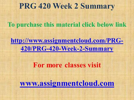 PRG 420 Week 2 Summary To purchase this material click below link  420/PRG-420-Week-2-Summary For more classes visit.