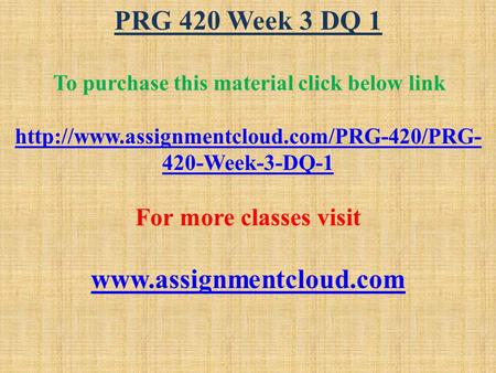 PRG 420 Week 3 DQ 1 To purchase this material click below link  420-Week-3-DQ-1 For more classes visit