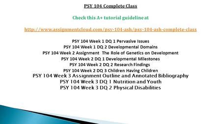 PSY 104 Complete Class Check this A+ tutorial guideline at  PSY 104 Week 1 DQ 1 Pervasive.