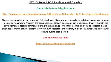 PSY 104 Week 1 DQ 2 Developmental Domains Check this A+ tutorial guideline at