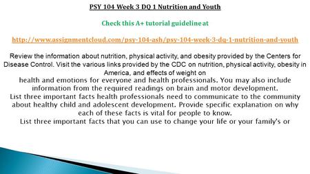 PSY 104 Week 3 DQ 1 Nutrition and Youth Check this A+ tutorial guideline at