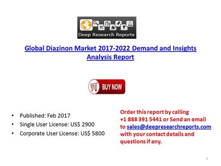 Global Diazinon Market Demand and Insights Analysis Report Published: Feb 2017 Single User License: US$ 2900 Corporate User License: US$ 5800.