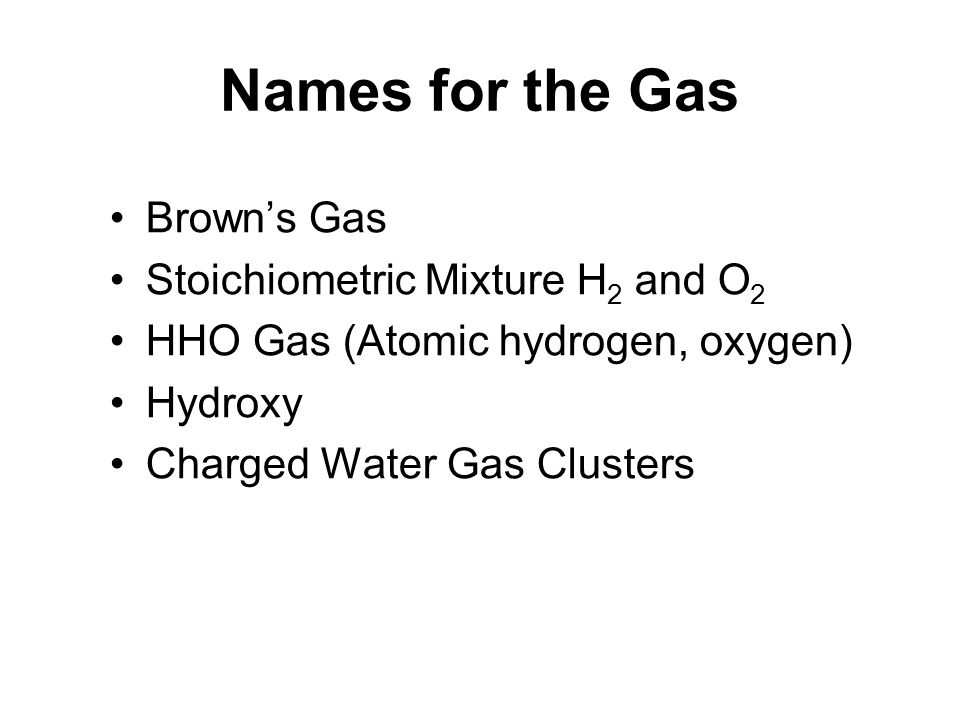http://slideplayer.com/5880851/19/images/14/Names+for+the+Gas+Brown%E2%80%99s+Gas+Stoichiometric+Mixture+H2+and+O2.jpg