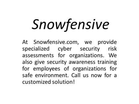 Snowfensive At Snowfensive.com, we provide specialized cyber security risk assessments for organizations. We also give security awareness training for.