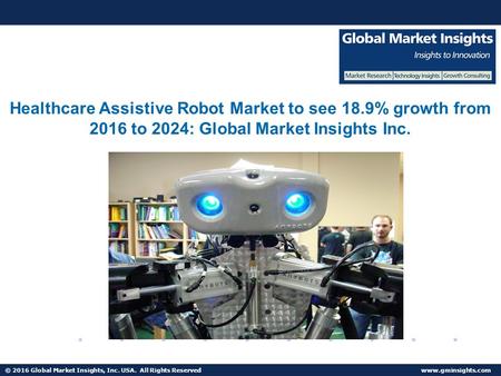 © 2016 Global Market Insights, Inc. USA. All Rights Reserved  Healthcare Assistive Robot Market to reach $950mn by 2024