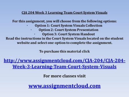 CJA 204 Week 3 Learning Team Court System Visuals For this assignment, you will choose from the following options: · Option 1: Court System Visuals Collection.