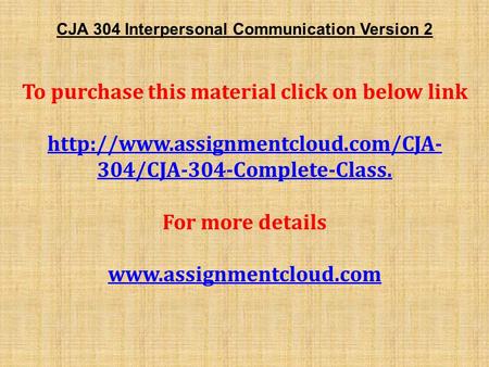 CJA 304 Interpersonal Communication Version 2 To purchase this material click on below link  304/CJA-304-Complete-Class.