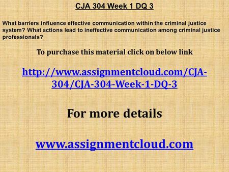 CJA 304 Week 1 DQ 3 What barriers influence effective communication within the criminal justice system? What actions lead to ineffective communication.