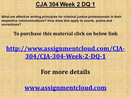 CJA 304 Week 2 DQ 1 What are effective writing principles for criminal justice professionals in their respective communications? How does this apply to.