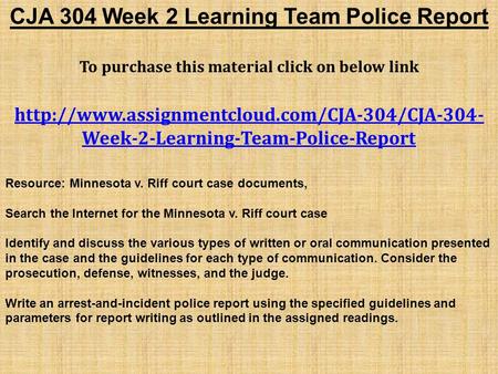 CJA 304 Week 2 Learning Team Police Report To purchase this material click on below link  Week-2-Learning-Team-Police-Report.