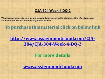 CJA 304 Week 4 DQ 2 What is an example of a new technological advancement that has increased the effectiveness of communication within the criminal justice.