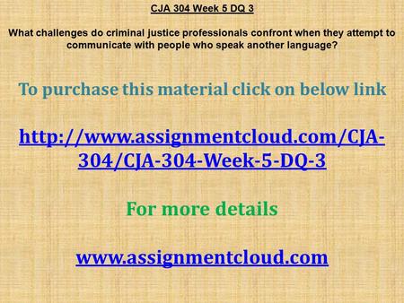 CJA 304 Week 5 DQ 3 What challenges do criminal justice professionals confront when they attempt to communicate with people who speak another language?