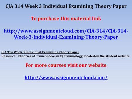 CJA 314 Week 3 Individual Examining Theory Paper To purchase this material link  Week-3-Individual-Examining-Theory-Paper.